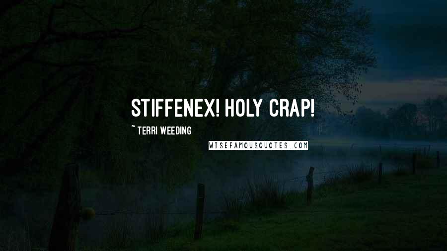 Terri Weeding Quotes: Stiffenex! Holy Crap!