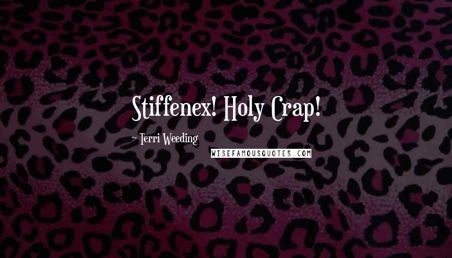 Terri Weeding Quotes: Stiffenex! Holy Crap!