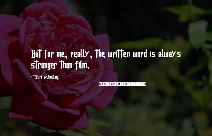 Terri Windling Quotes: But for me, really, the written word is always stronger than film.