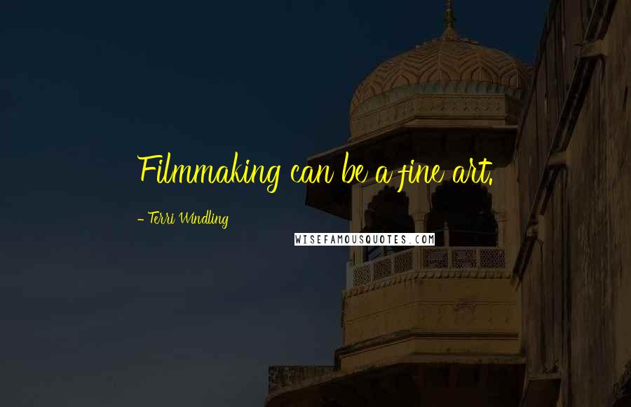 Terri Windling Quotes: Filmmaking can be a fine art.