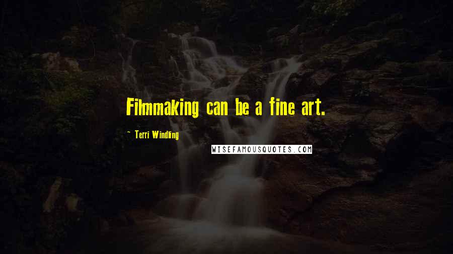 Terri Windling Quotes: Filmmaking can be a fine art.