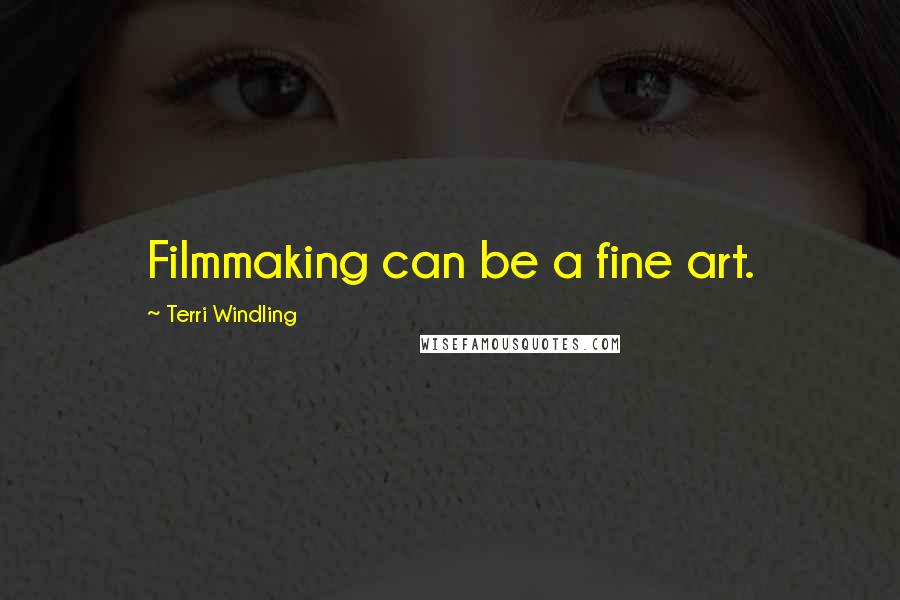 Terri Windling Quotes: Filmmaking can be a fine art.