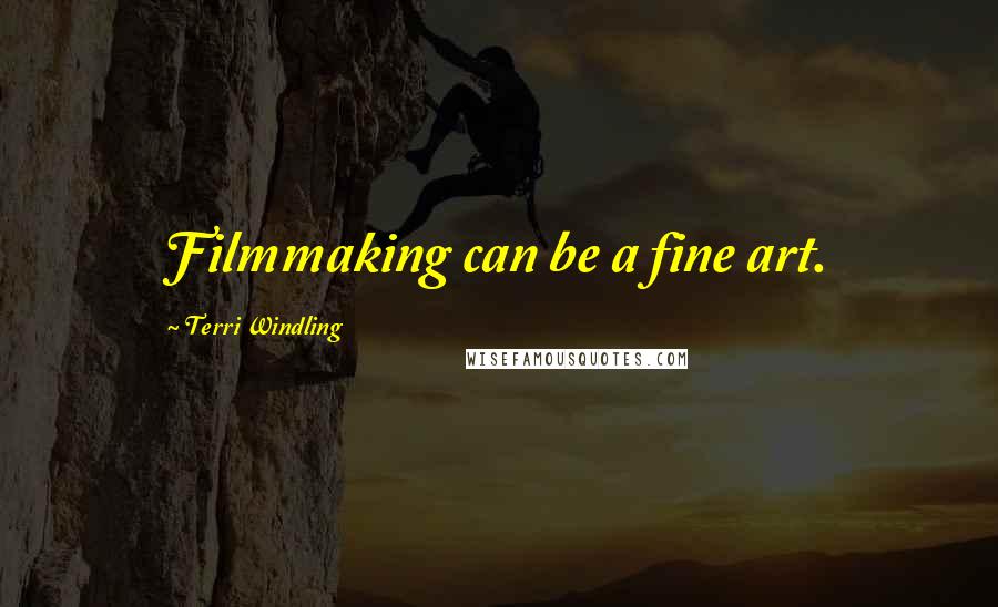 Terri Windling Quotes: Filmmaking can be a fine art.