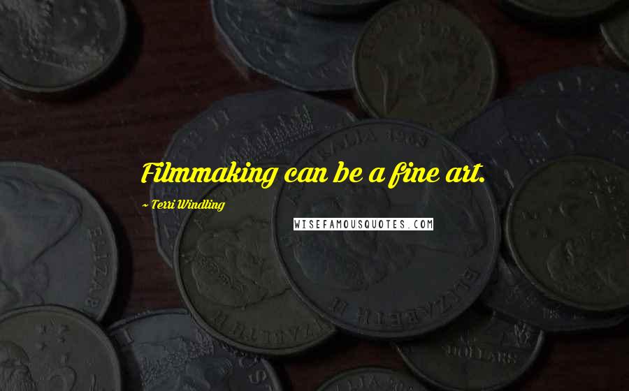 Terri Windling Quotes: Filmmaking can be a fine art.