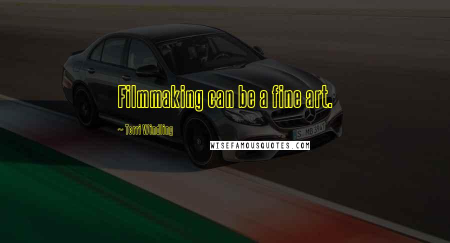 Terri Windling Quotes: Filmmaking can be a fine art.