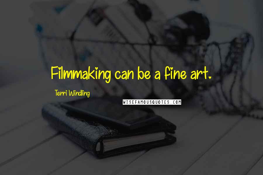 Terri Windling Quotes: Filmmaking can be a fine art.