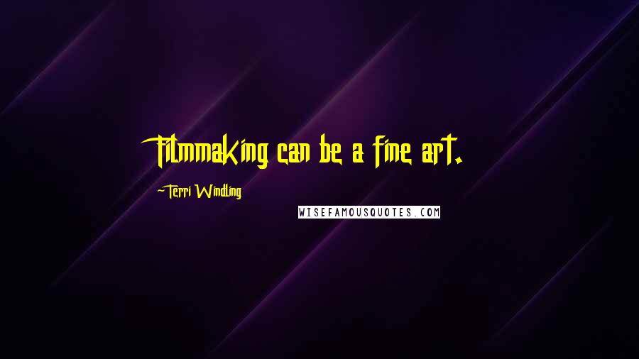 Terri Windling Quotes: Filmmaking can be a fine art.