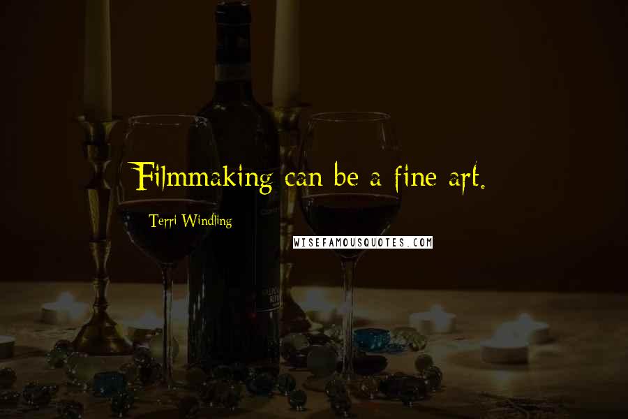 Terri Windling Quotes: Filmmaking can be a fine art.