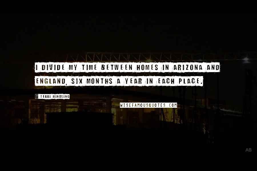 Terri Windling Quotes: I divide my time between homes in Arizona and England, six months a year in each place.