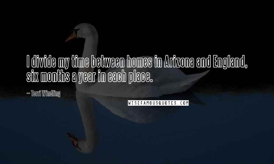 Terri Windling Quotes: I divide my time between homes in Arizona and England, six months a year in each place.