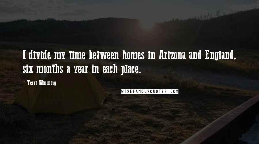 Terri Windling Quotes: I divide my time between homes in Arizona and England, six months a year in each place.