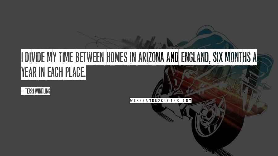 Terri Windling Quotes: I divide my time between homes in Arizona and England, six months a year in each place.