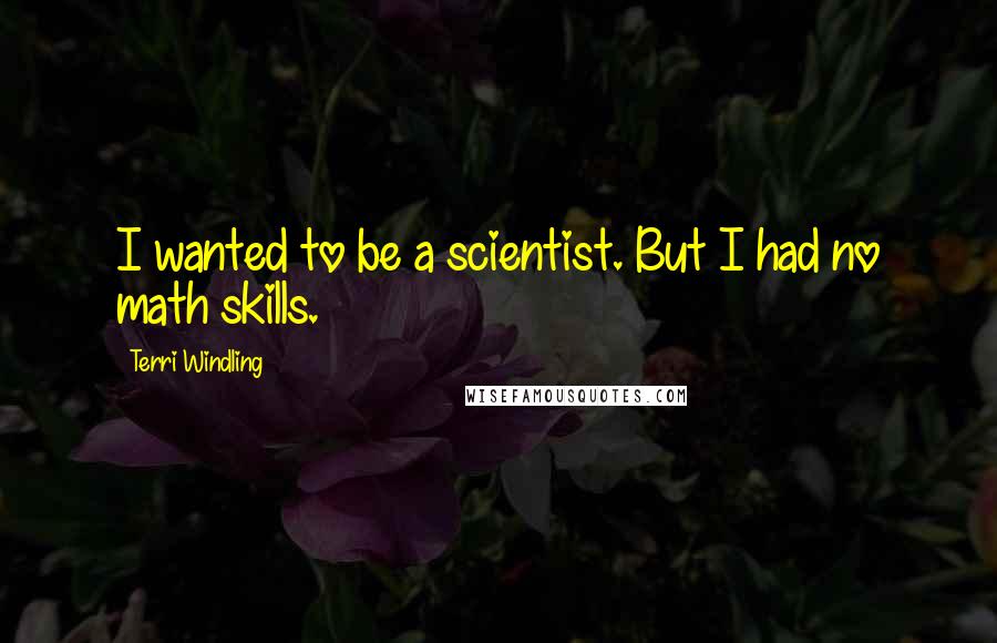 Terri Windling Quotes: I wanted to be a scientist. But I had no math skills.