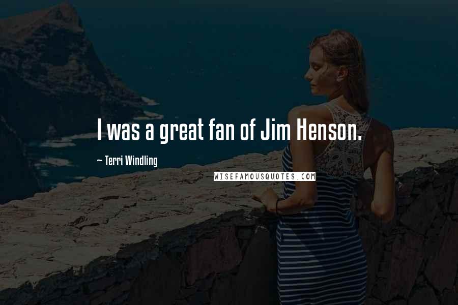 Terri Windling Quotes: I was a great fan of Jim Henson.