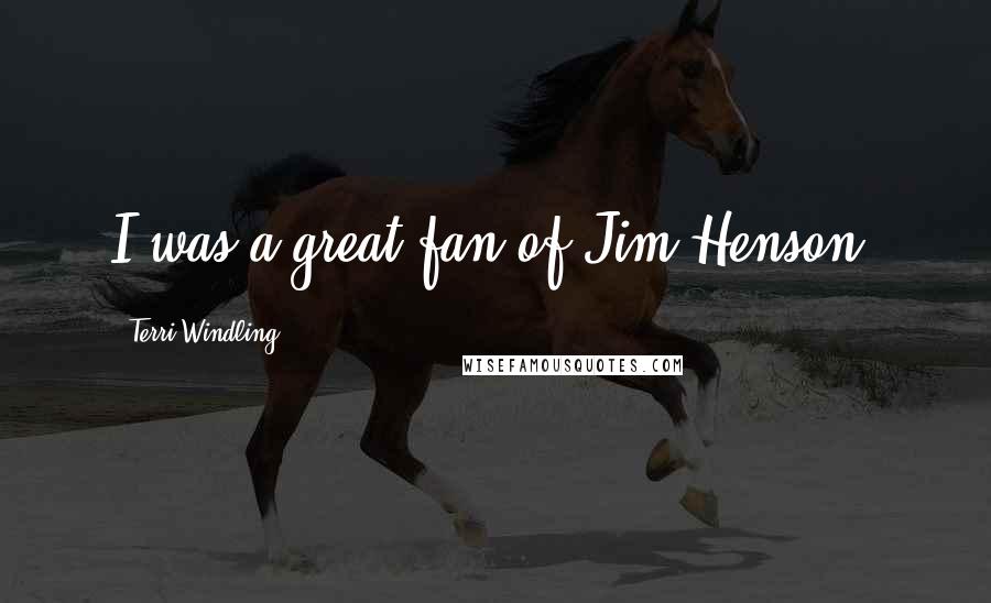 Terri Windling Quotes: I was a great fan of Jim Henson.