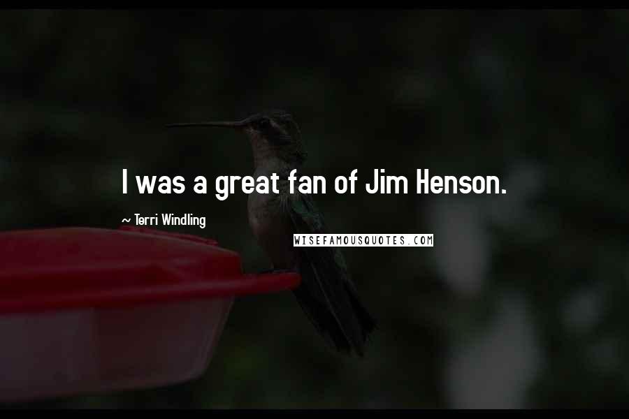 Terri Windling Quotes: I was a great fan of Jim Henson.