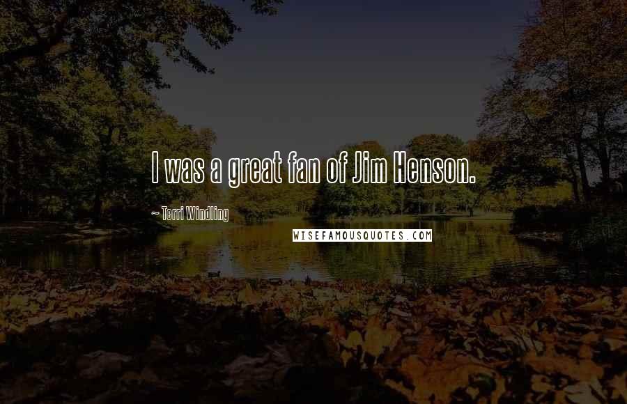 Terri Windling Quotes: I was a great fan of Jim Henson.