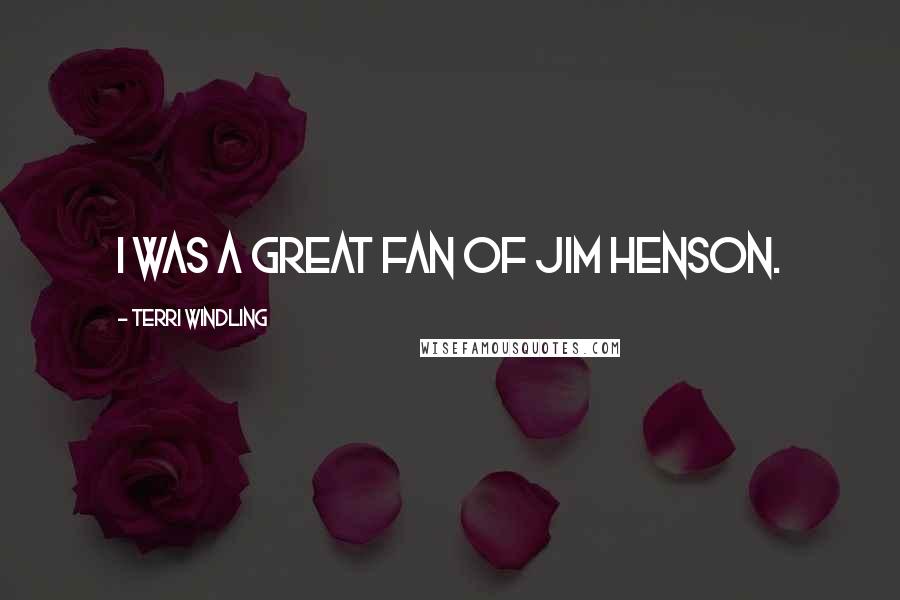 Terri Windling Quotes: I was a great fan of Jim Henson.