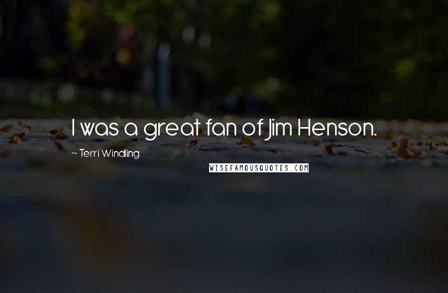 Terri Windling Quotes: I was a great fan of Jim Henson.