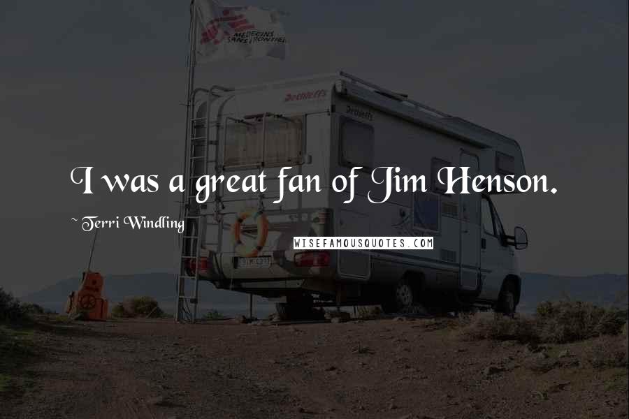 Terri Windling Quotes: I was a great fan of Jim Henson.