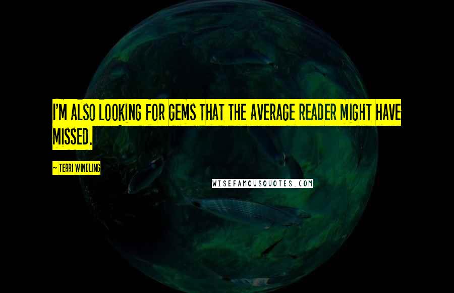 Terri Windling Quotes: I'm also looking for gems that the average reader might have missed.