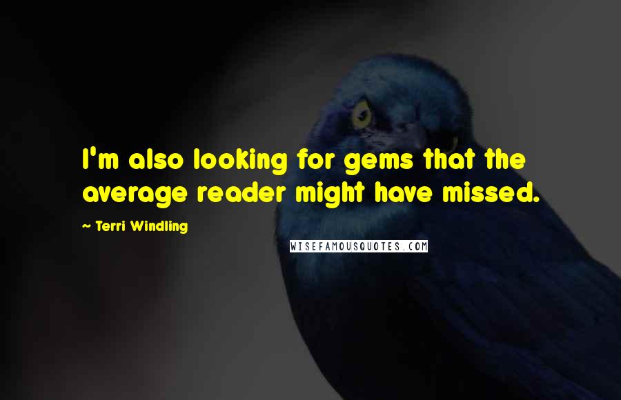 Terri Windling Quotes: I'm also looking for gems that the average reader might have missed.