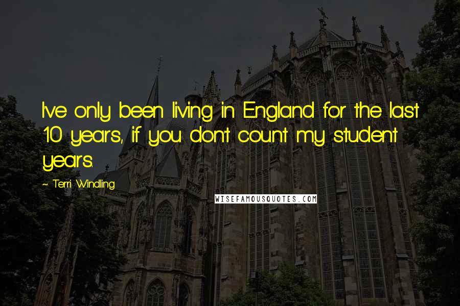 Terri Windling Quotes: I've only been living in England for the last 10 years, if you don't count my student years.
