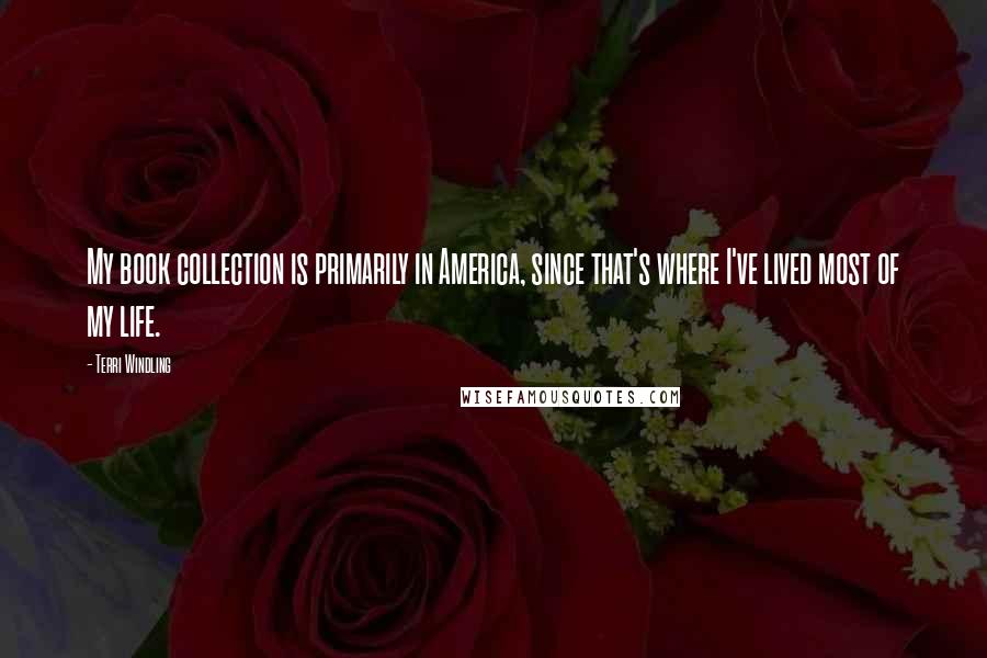 Terri Windling Quotes: My book collection is primarily in America, since that's where I've lived most of my life.