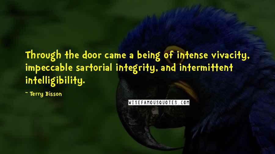 Terry Bisson Quotes: Through the door came a being of intense vivacity, impeccable sartorial integrity, and intermittent intelligibility.