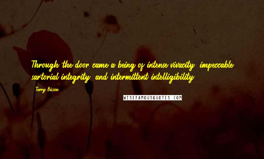 Terry Bisson Quotes: Through the door came a being of intense vivacity, impeccable sartorial integrity, and intermittent intelligibility.