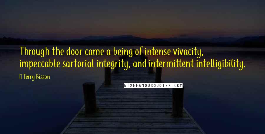 Terry Bisson Quotes: Through the door came a being of intense vivacity, impeccable sartorial integrity, and intermittent intelligibility.
