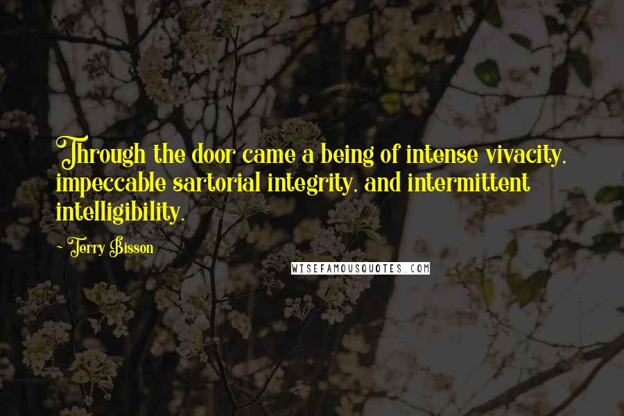 Terry Bisson Quotes: Through the door came a being of intense vivacity, impeccable sartorial integrity, and intermittent intelligibility.