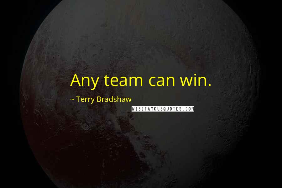 Terry Bradshaw Quotes: Any team can win.
