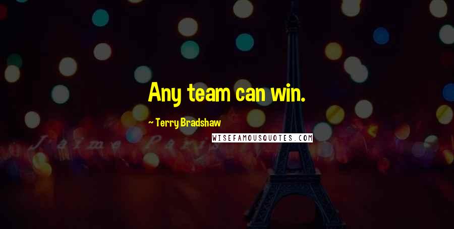 Terry Bradshaw Quotes: Any team can win.