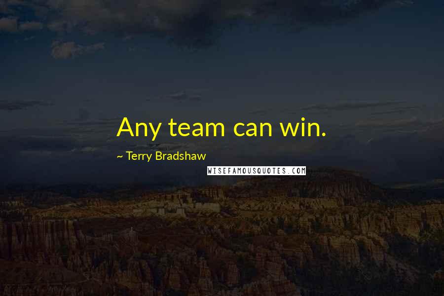 Terry Bradshaw Quotes: Any team can win.