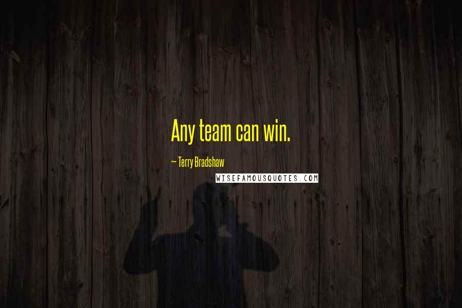 Terry Bradshaw Quotes: Any team can win.