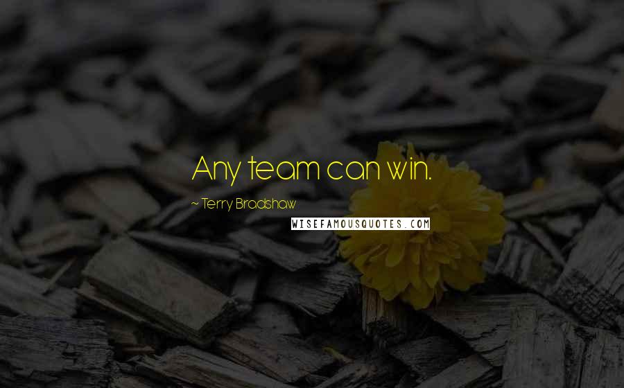 Terry Bradshaw Quotes: Any team can win.