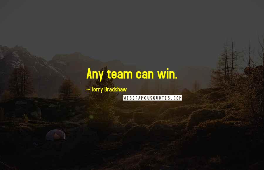 Terry Bradshaw Quotes: Any team can win.