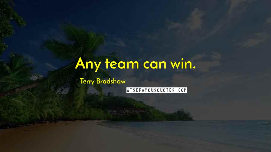 Terry Bradshaw Quotes: Any team can win.