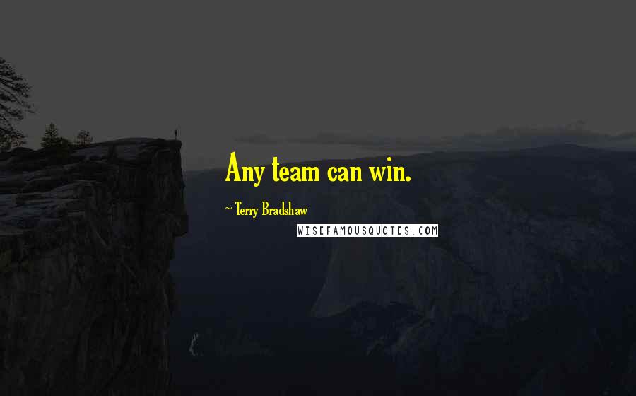 Terry Bradshaw Quotes: Any team can win.