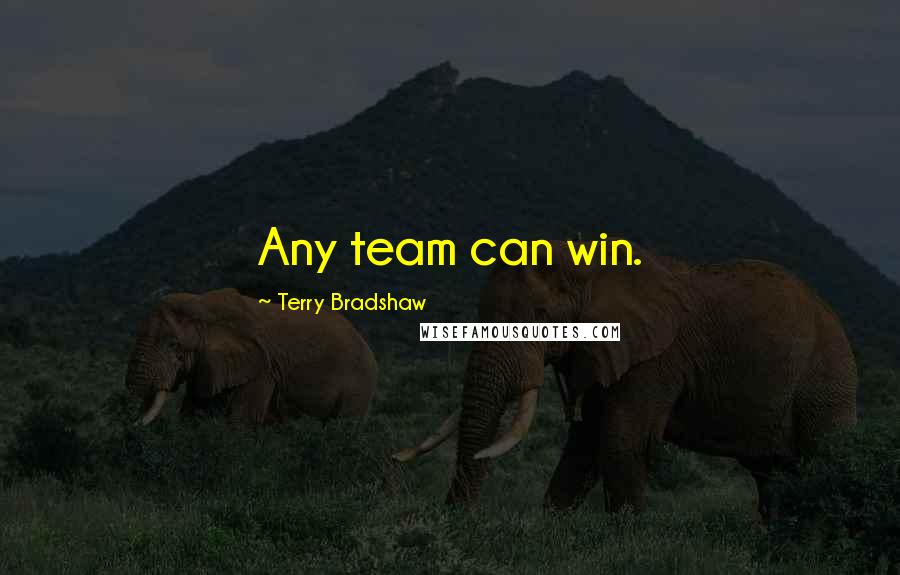 Terry Bradshaw Quotes: Any team can win.