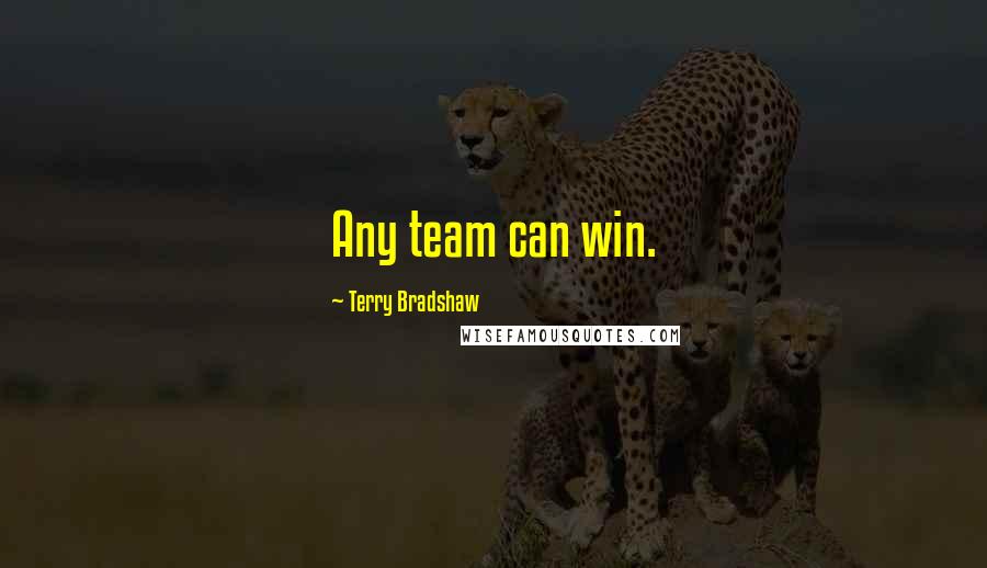Terry Bradshaw Quotes: Any team can win.