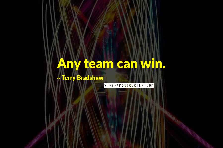 Terry Bradshaw Quotes: Any team can win.