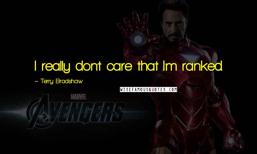 Terry Bradshaw Quotes: I really don't care that I'm ranked.