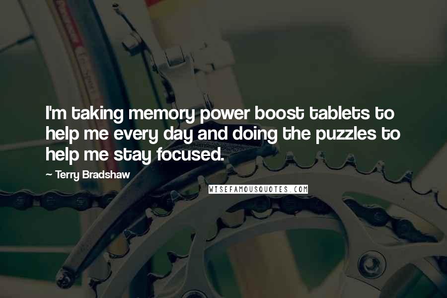 Terry Bradshaw Quotes: I'm taking memory power boost tablets to help me every day and doing the puzzles to help me stay focused.