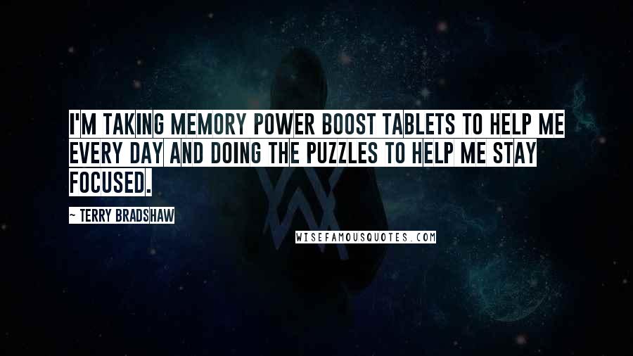 Terry Bradshaw Quotes: I'm taking memory power boost tablets to help me every day and doing the puzzles to help me stay focused.