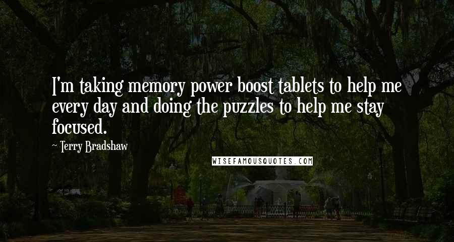 Terry Bradshaw Quotes: I'm taking memory power boost tablets to help me every day and doing the puzzles to help me stay focused.