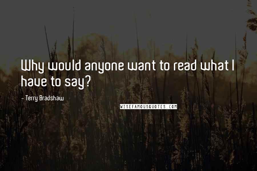 Terry Bradshaw Quotes: Why would anyone want to read what I have to say?