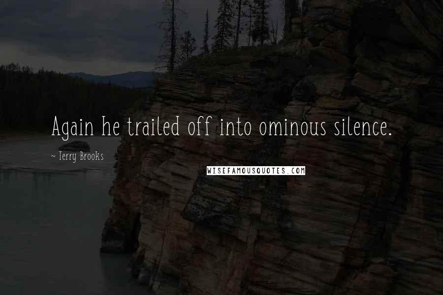 Terry Brooks Quotes: Again he trailed off into ominous silence.