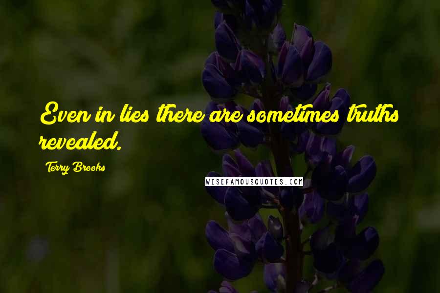 Terry Brooks Quotes: Even in lies there are sometimes truths revealed.